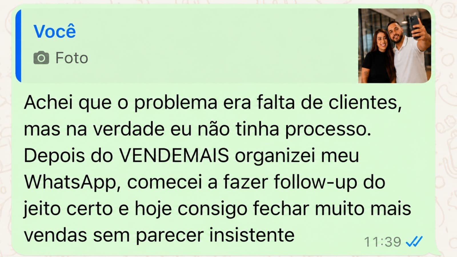 Print de WhatsApp: aluno conta que achava que o problema era falta de clientes, mas não tinha processo — depois do Vende+ organizou o WhatsApp, passou a fazer follow-up do jeito certo e fecha muito mais vendas sem parecer insistente.
